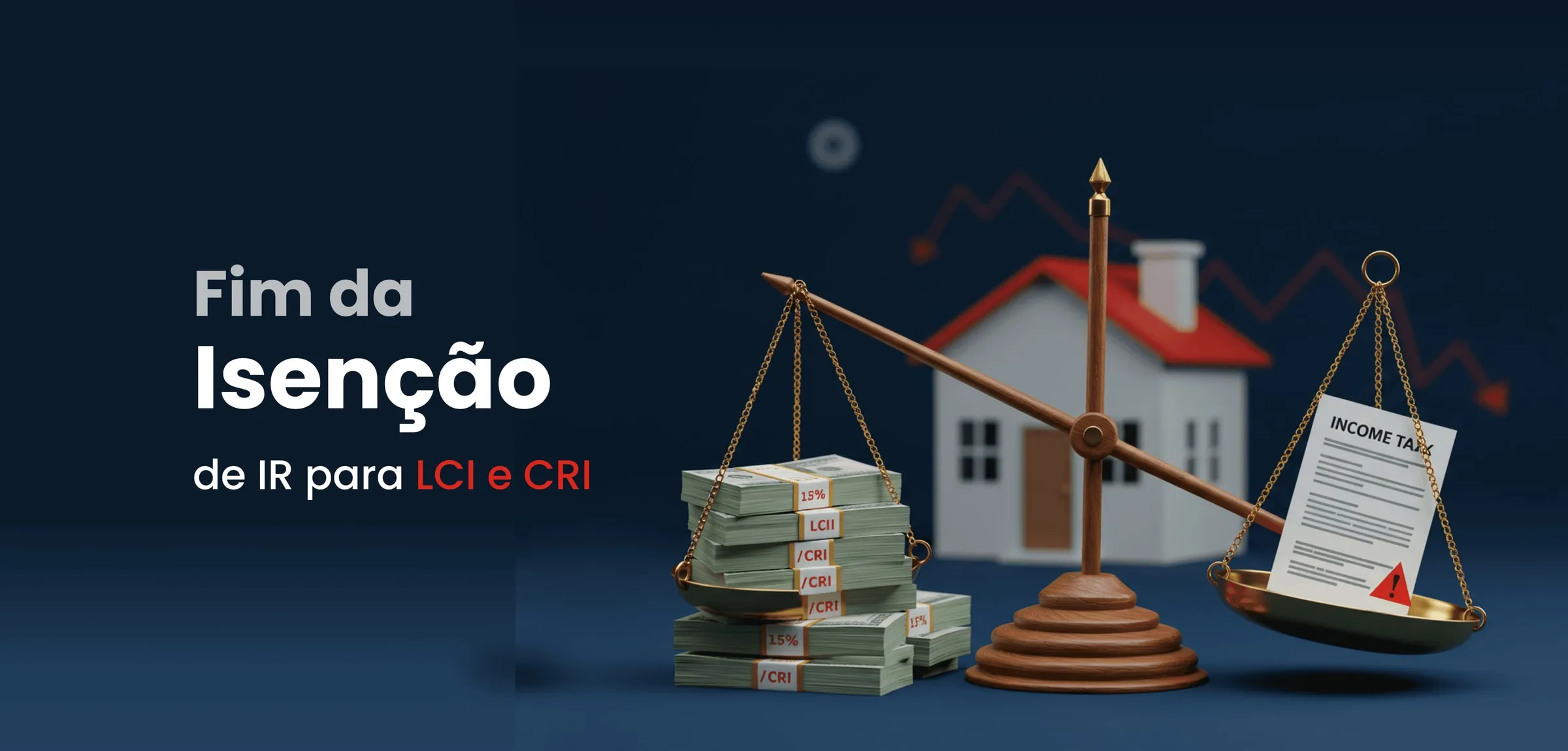 Fim da Isenção de IR para LCI e CRI: Entenda o Impacto no Financiamento Imobiliário